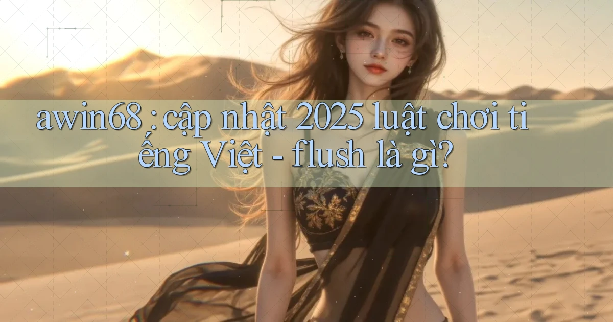 awin68 cập nhật 2025 luật chơi tiếng Việt   flush là gì