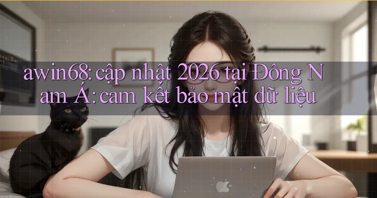 awin68 cập nhật 2026 tại Đông Nam Á cam kết bảo mật dữ liệu