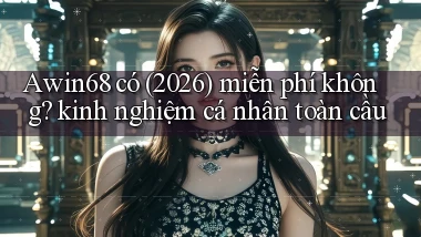 Awin68 có (2026) miễn phí không kinh nghiệm cá nhân toàn cầu
