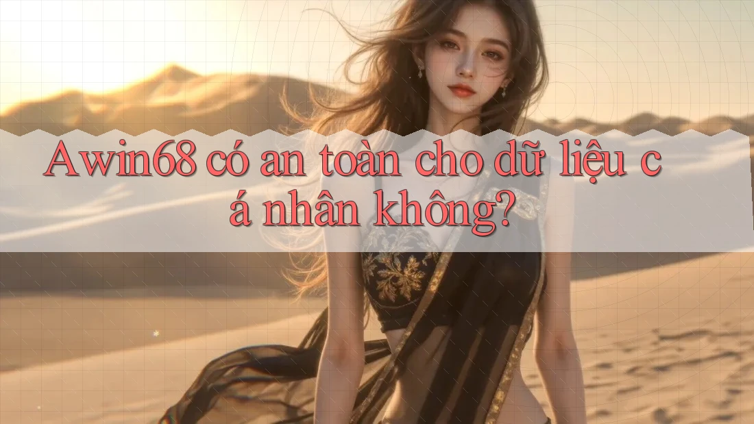 Awin68 có an toàn cho dữ liệu cá nhân không?