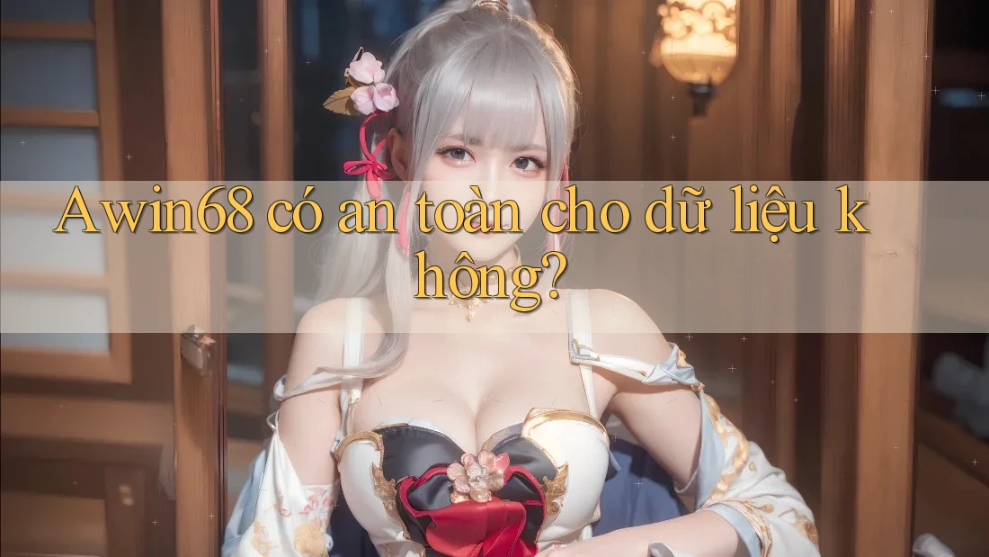 Awin68 có an toàn cho dữ liệu không? Awin68 có an toàn cho dữ liệu không?