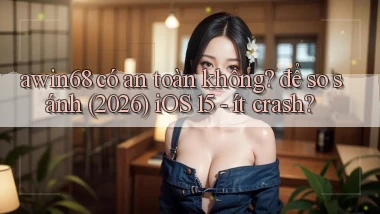 awin68 có an toàn không để so sánh (2026) iOS 15   ít crash