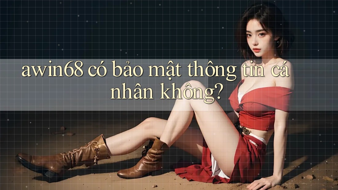 awin68 có bảo mật thông tin cá nhân không?