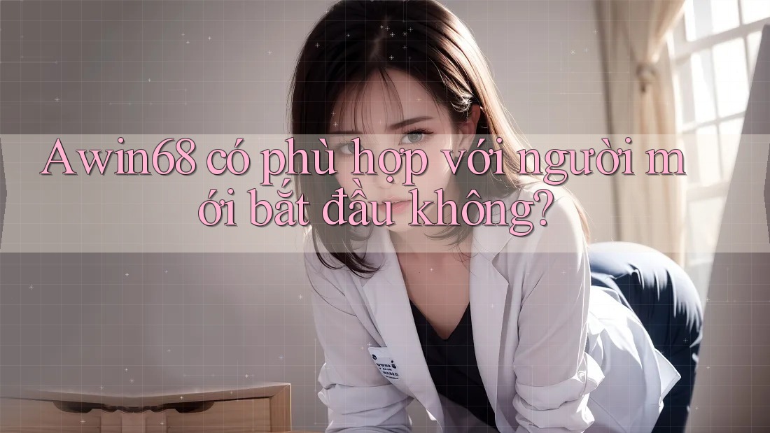 awin68 có phù hợp với người mới bắt đầu không?
