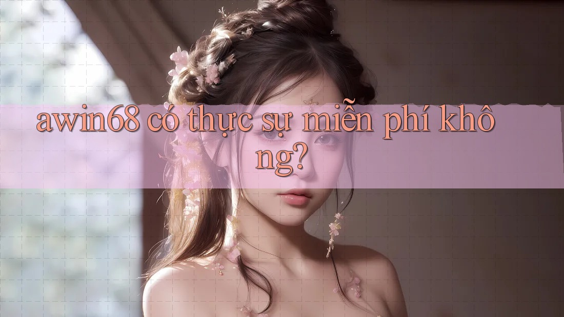 awin68 có thực sự miễn phí không? awin68 có thực sự miễn phí không?
