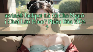 awin68 jackpot là gì cho người chơi lâu năm phiên bản 2026