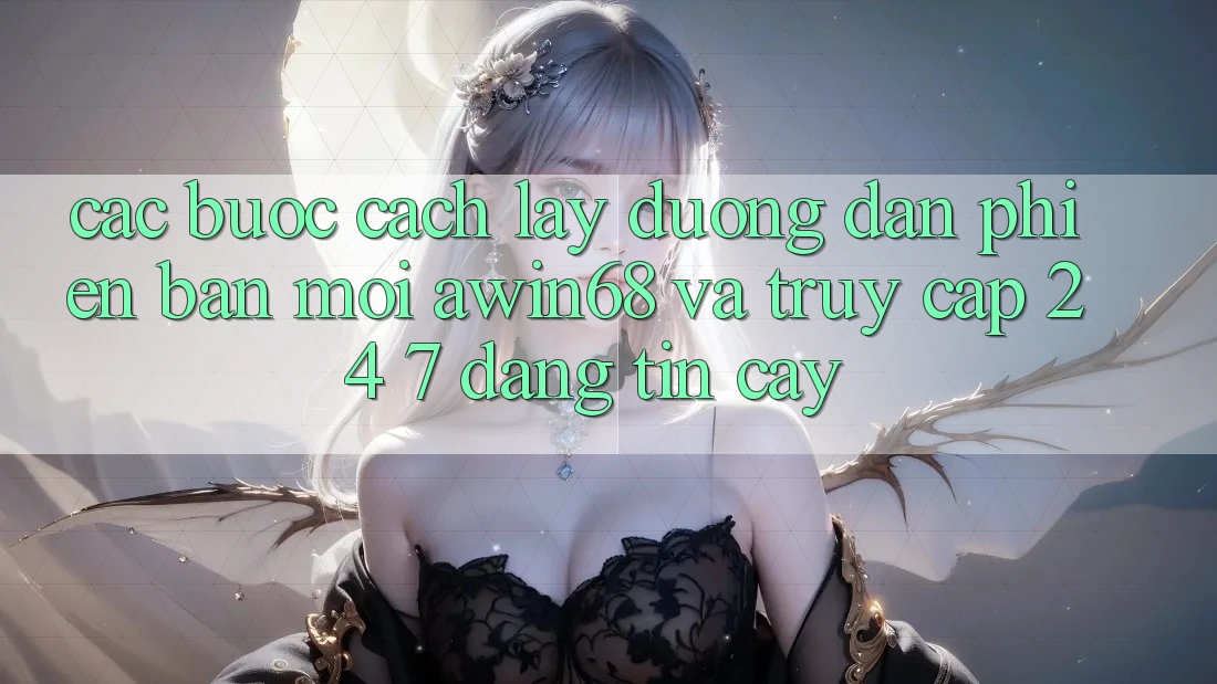 Các bước cách lấy đường dẫn phiên bản mới awin68 và truy cập 24/7 đáng tin cậy