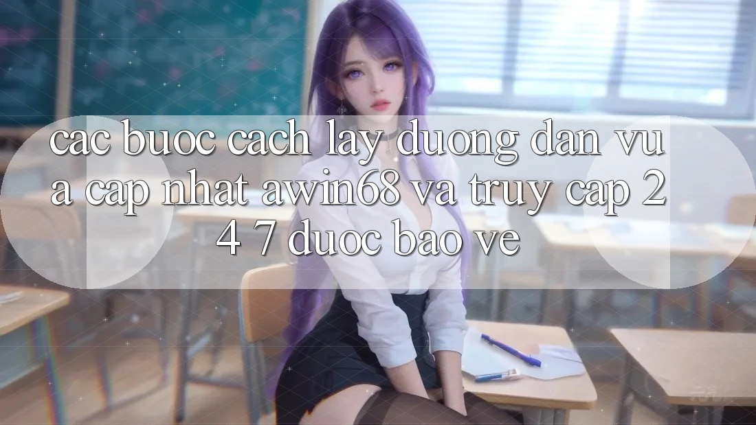 Các bước cách lấy đường dẫn vừa cập nhật awin68 và truy cập 24/7 được bảo vệ