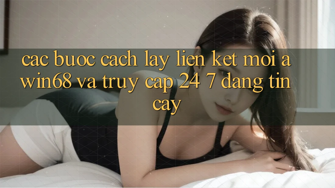 Các bước cách lấy liên kết mới awin68 và truy cập 24/7 đáng tin cậy