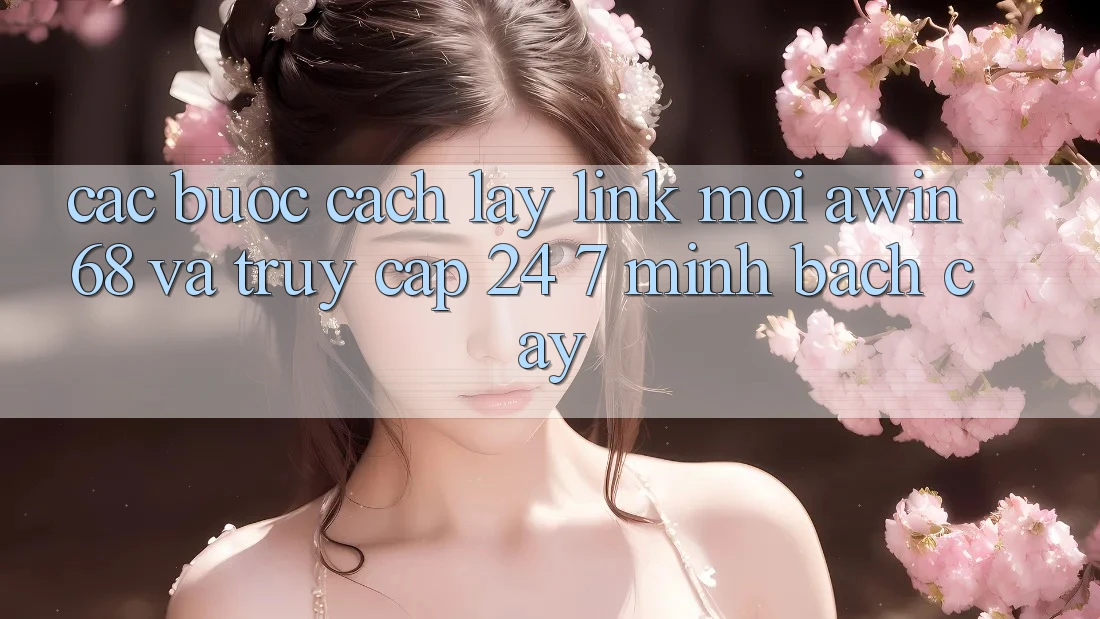 Các bước cách lấy link mới awin68 và truy cập 24/7 minh bạch cậy