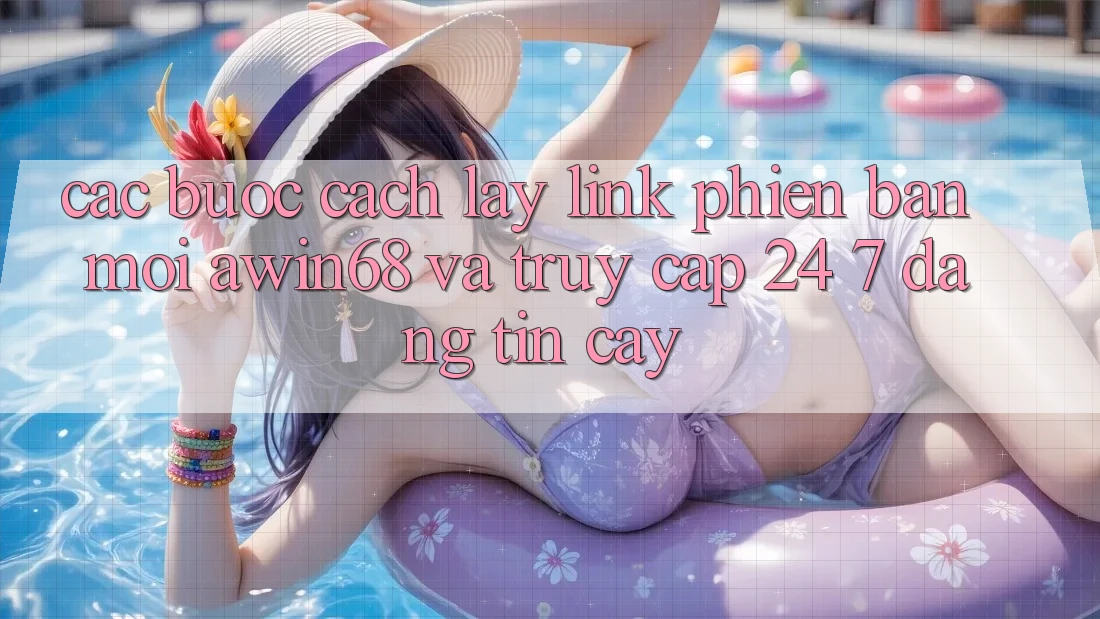 Các bước cách lấy link phiên bản mới awin68 và truy cập 24/7 đáng tin cậy