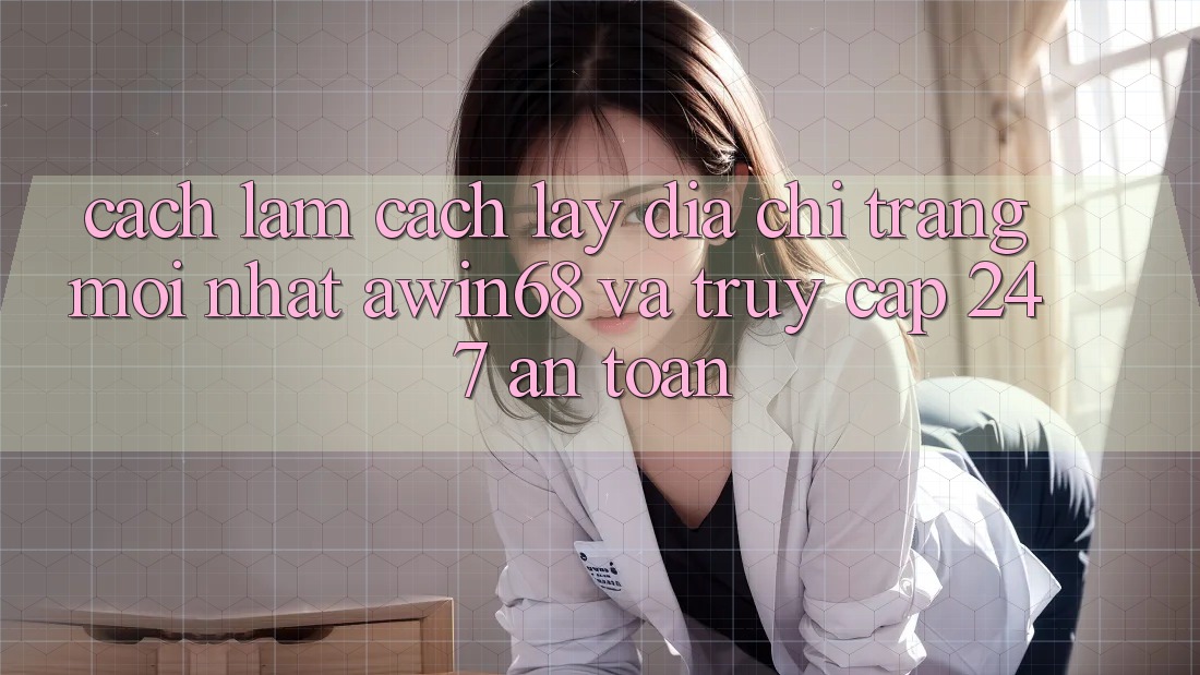 Cách làm cách lấy địa chỉ trang mới nhất awin68 và truy cập 24/7 an toàn