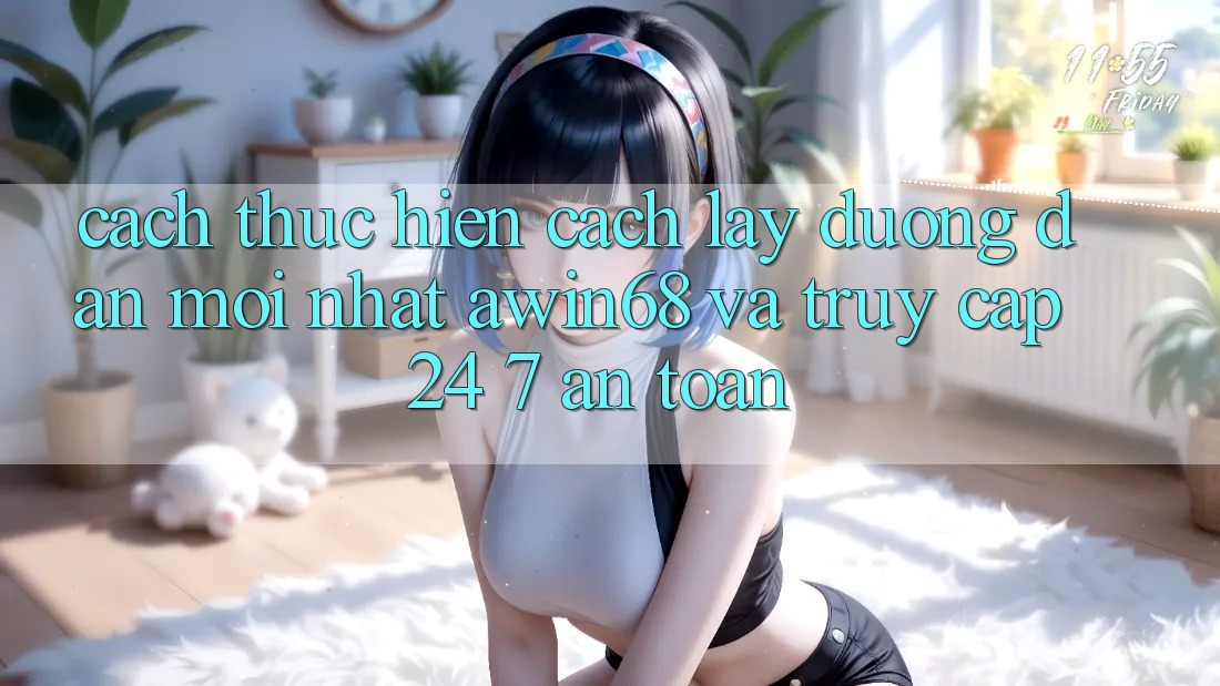 Cách thực hiện cách lấy đường dẫn mới nhất awin68 và truy cập 24/7 an toàn Cách thực hiện cách lấy đường dẫn mới nhất awin68 và truy cập 24/7 an toàn