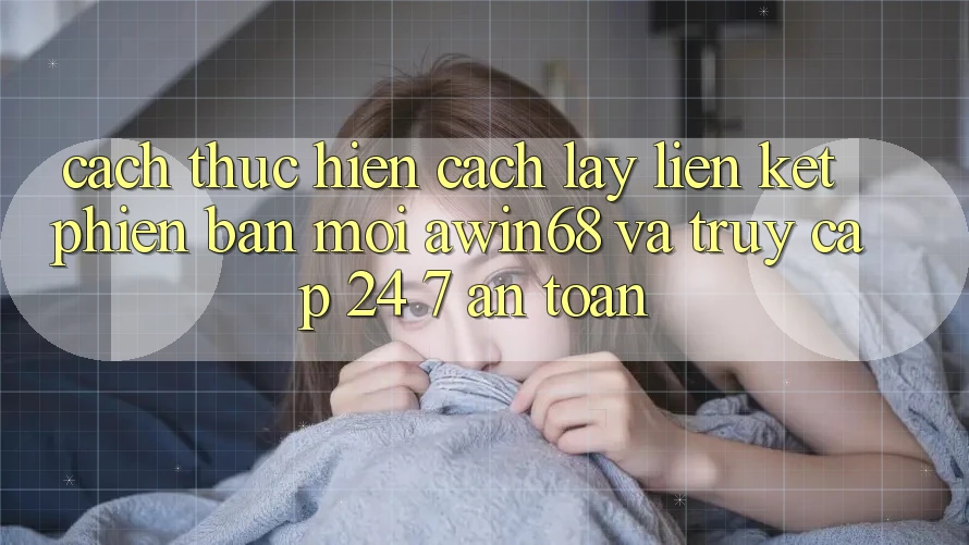 Cách thực hiện cách lấy liên kết phiên bản mới awin68 và truy cập 24/7 an toàn Cách thực hiện cách lấy liên kết phiên bản mới awin68 và truy cập 24/7 an toàn