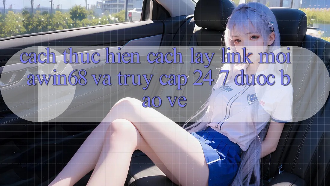 Cách thực hiện cách lấy link mới awin68 và truy cập 24/7 được bảo vệ