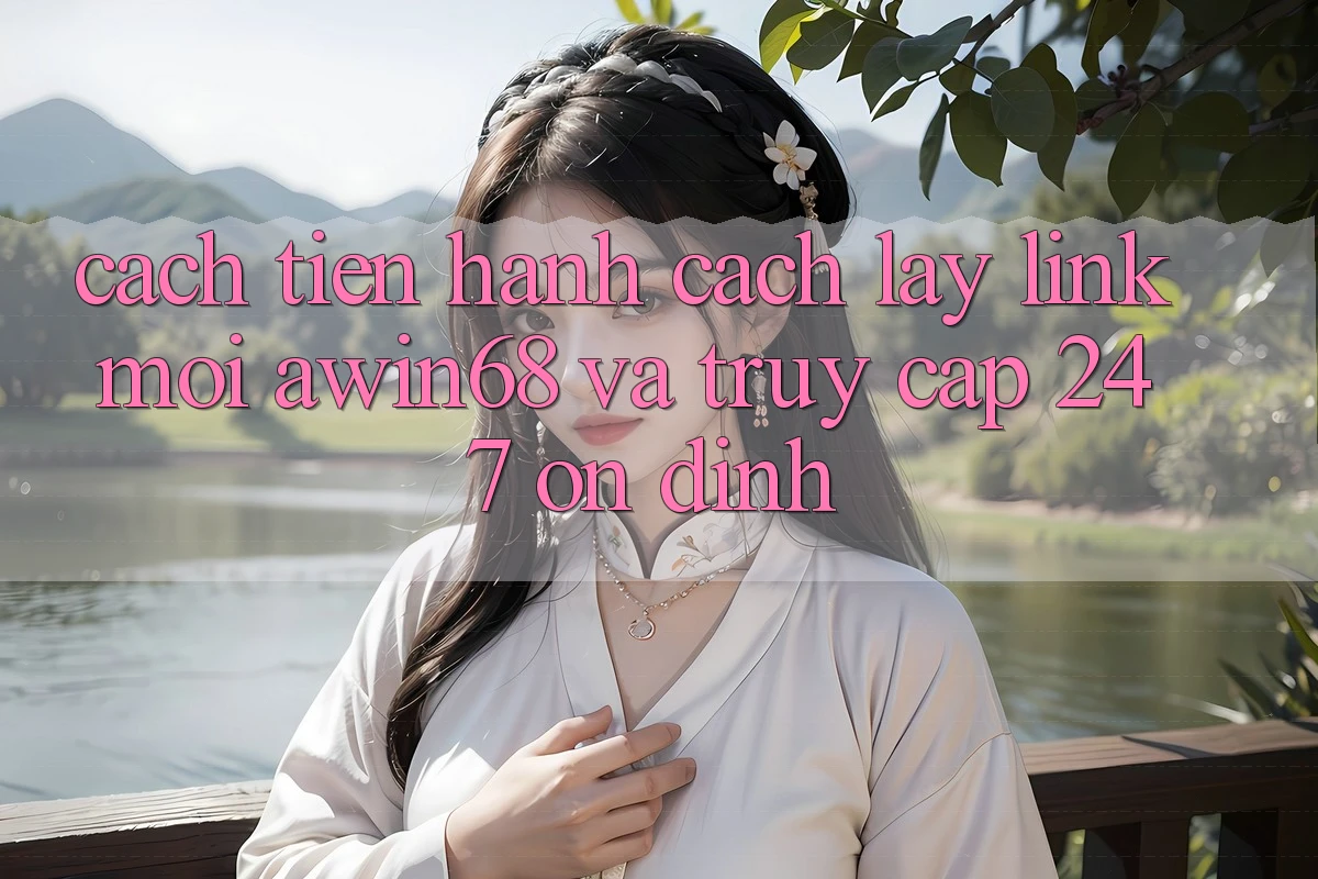 Cách tiến hành cách lấy link mới awin68 và truy cập 24/7 ổn định