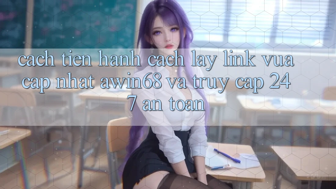 Cách tiến hành cách lấy link vừa cập nhật awin68 và truy cập 24/7 an toàn Cách tiến hành cách lấy link vừa cập nhật awin68 và truy cập 24/7 an toàn