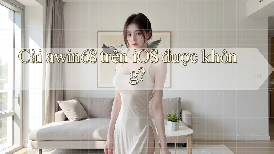 Cài awin68 trên iOS được không?