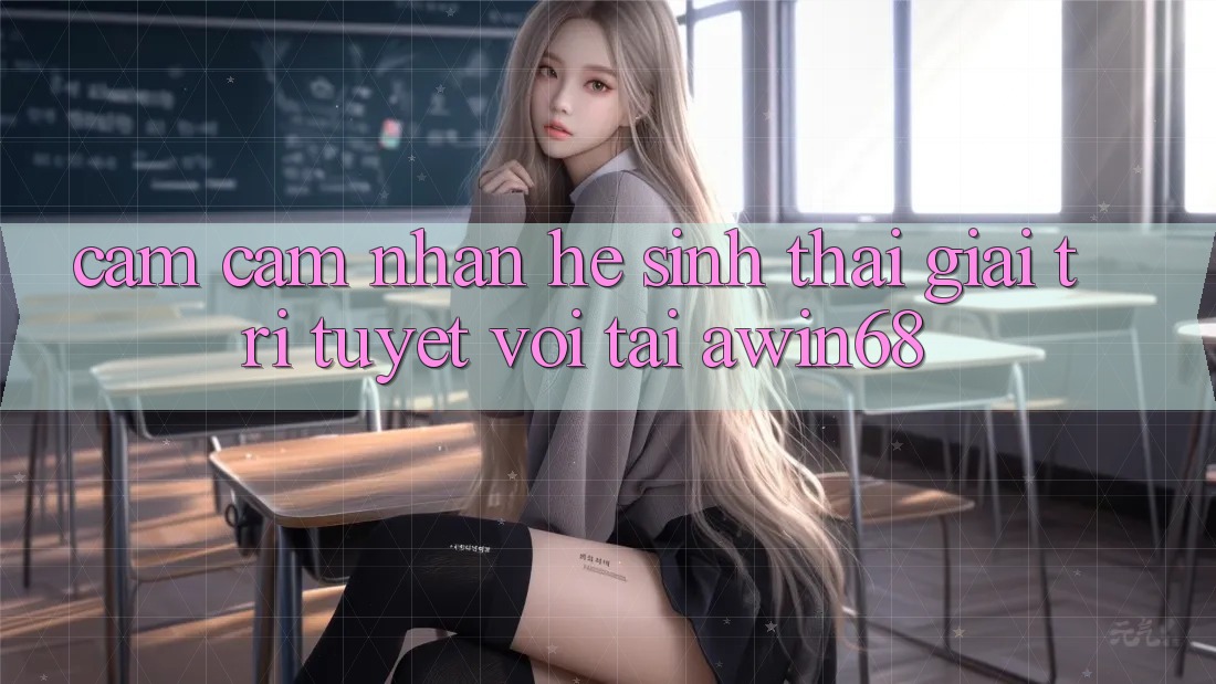Cảm cảm nhận hệ sinh thái giải trí tuyệt vời tại awin68