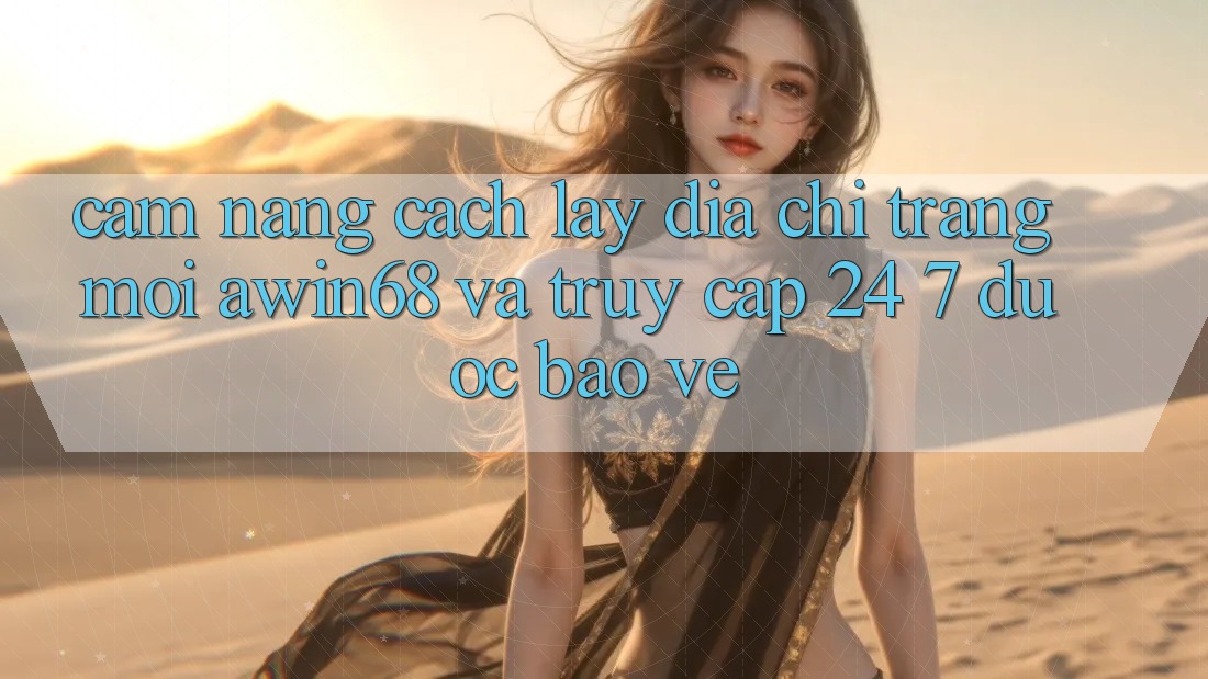 Cẩm nang cách lấy địa chỉ trang mới awin68 và truy cập 24/7 được bảo vệ Cẩm nang cách lấy địa chỉ trang mới awin68 và truy cập 24/7 được bảo vệ