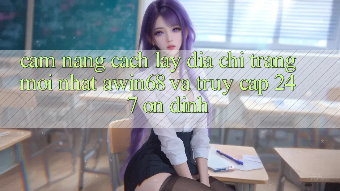 Cẩm nang cách lấy địa chỉ trang mới nhất awin68 và truy cập 24/7 ổn định