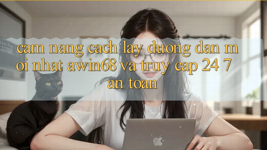 Cẩm nang cách lấy đường dẫn mới nhất awin68 và truy cập 24/7 an toàn Cẩm nang cách lấy đường dẫn mới nhất awin68 và truy cập 24/7 an toàn