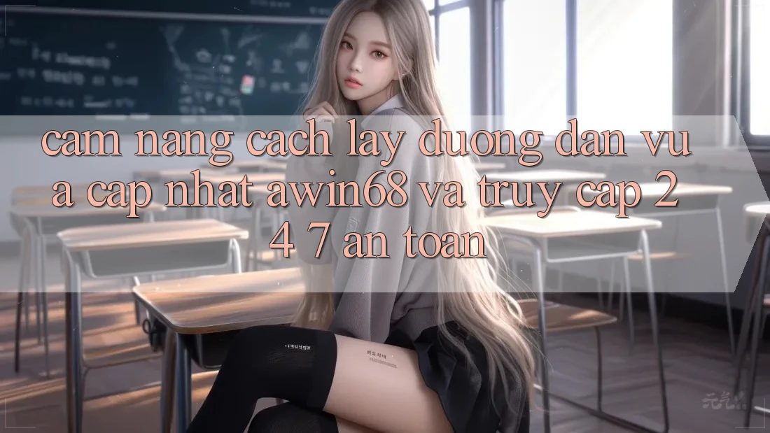 Cẩm nang cách lấy đường dẫn vừa cập nhật awin68 và truy cập 24/7 an toàn Cẩm nang cách lấy đường dẫn vừa cập nhật awin68 và truy cập 24/7 an toàn