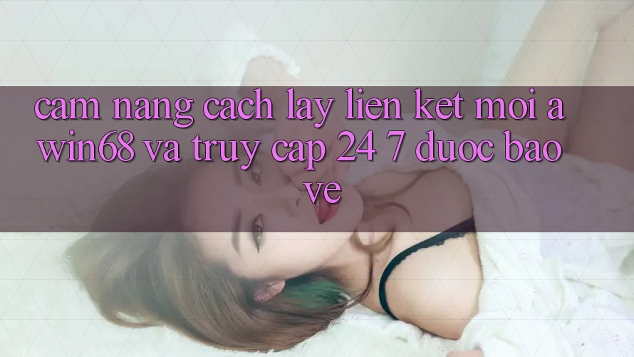 Cẩm nang cách lấy liên kết mới awin68 và truy cập 24/7 được bảo vệ
