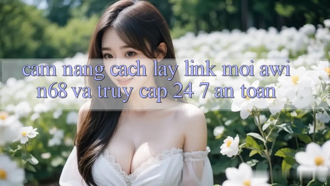 Cẩm nang cách lấy link mới awin68 và truy cập 24/7 an toàn