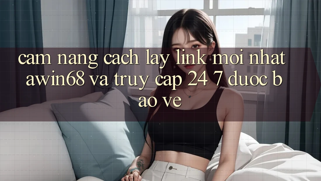 Cẩm nang cách lấy link mới nhất awin68 và truy cập 24/7 được bảo vệ