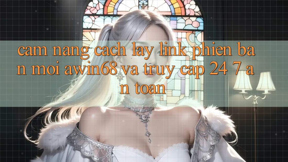 Cẩm nang cách lấy link phiên bản mới awin68 và truy cập 24/7 an toàn Cẩm nang cách lấy link phiên bản mới awin68 và truy cập 24/7 an toàn