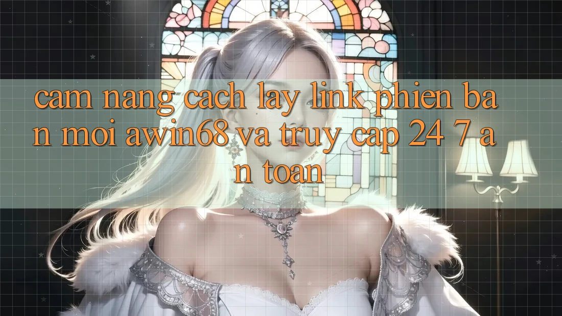 Cẩm nang cách lấy link phiên bản mới awin68 và truy cập 24/7 an toàn