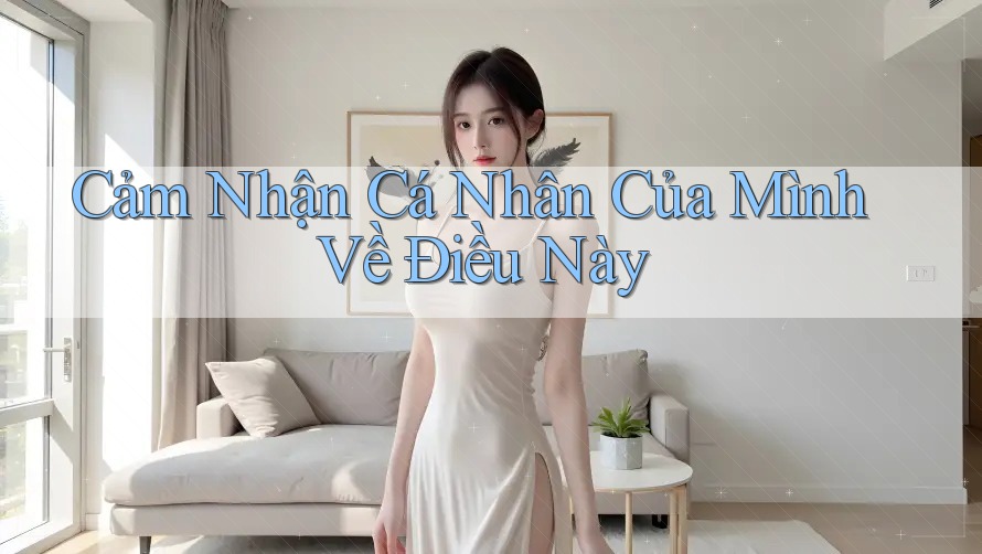 Cảm Nhận Cá Nhân Của Mình Về Điều Này