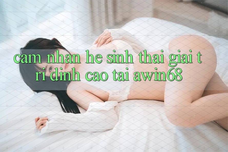 Cảm nhận hệ sinh thái giải trí đỉnh cao tại awin68 Cảm nhận hệ sinh thái giải trí đỉnh cao tại awin68