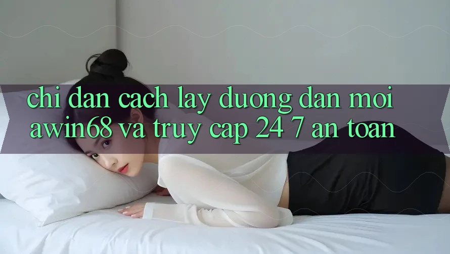 Chỉ dẫn cách lấy đường dẫn mới awin68 và truy cập 24/7 an toàn
