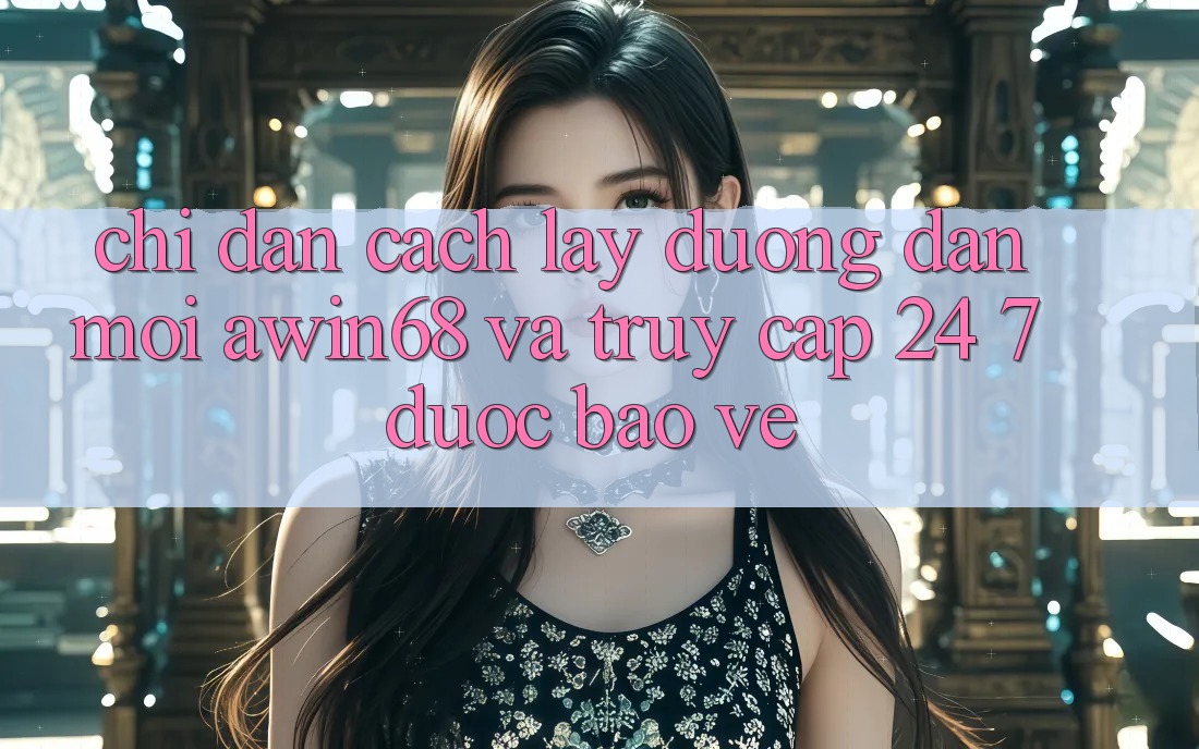 Chỉ dẫn cách lấy đường dẫn mới awin68 và truy cập 24/7 được bảo vệ Chỉ dẫn cách lấy đường dẫn mới awin68 và truy cập 24/7 được bảo vệ