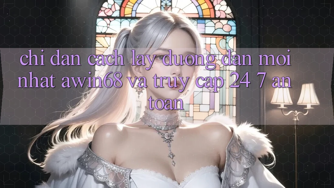 Chỉ dẫn cách lấy đường dẫn mới nhất awin68 và truy cập 24/7 an toàn