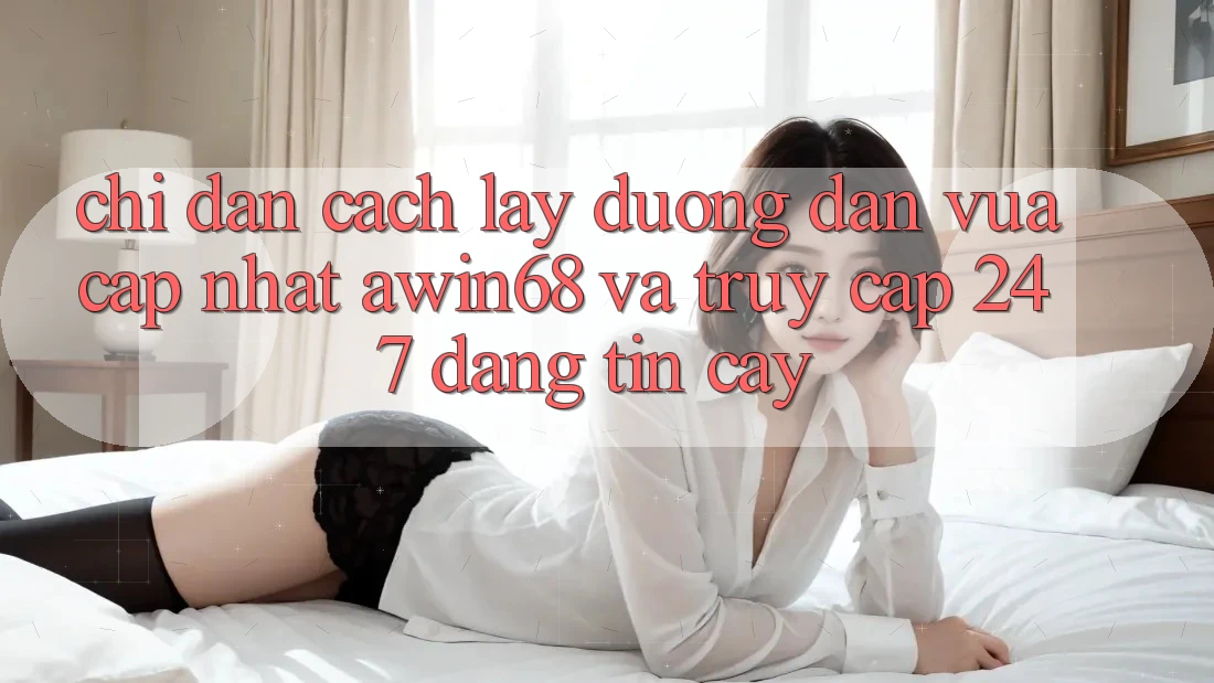 Chỉ dẫn cách lấy đường dẫn vừa cập nhật awin68 và truy cập 24/7 đáng tin cậy Chỉ dẫn cách lấy đường dẫn vừa cập nhật awin68 và truy cập 24/7 đáng tin cậy