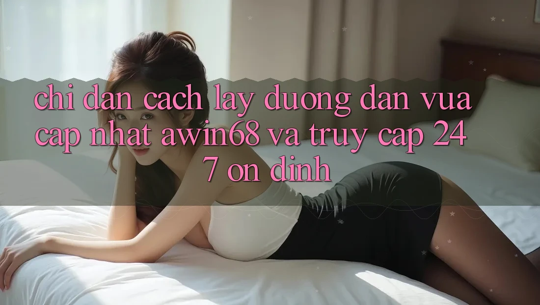 Chỉ dẫn cách lấy đường dẫn vừa cập nhật awin68 và truy cập 24/7 ổn định