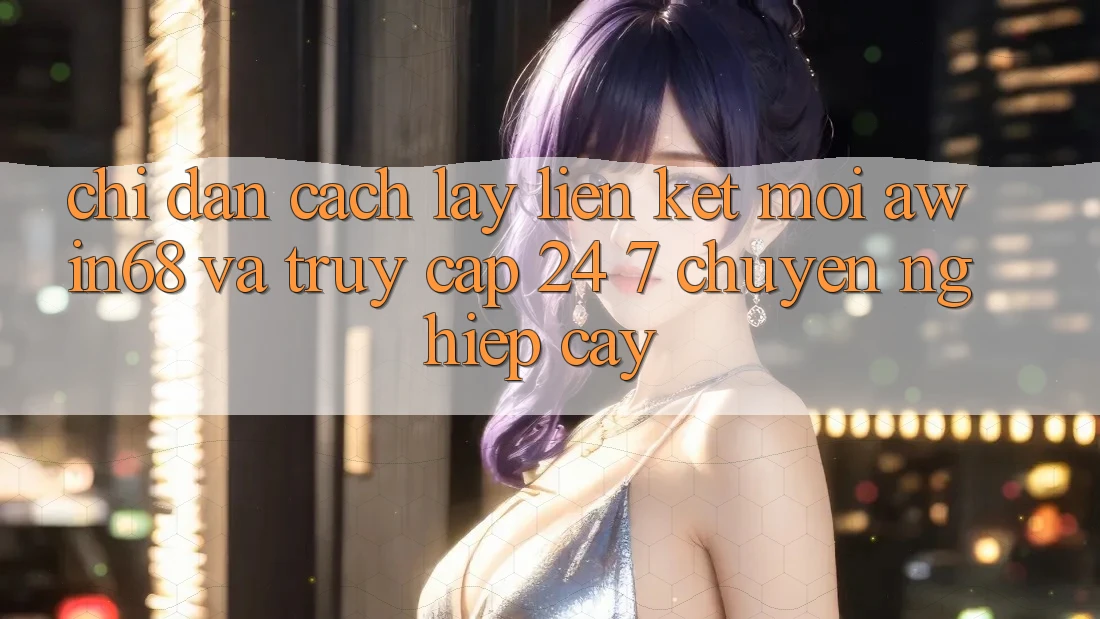 Chỉ dẫn cách lấy liên kết mới awin68 và truy cập 24/7 chuyên nghiệp cậy Chỉ dẫn cách lấy liên kết mới awin68 và truy cập 24/7 chuyên nghiệp cậy