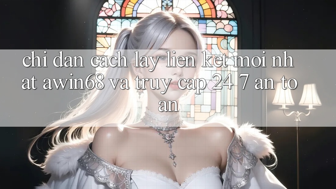 Chỉ dẫn cách lấy liên kết mới nhất awin68 và truy cập 24/7 an toàn Chỉ dẫn cách lấy liên kết mới nhất awin68 và truy cập 24/7 an toàn