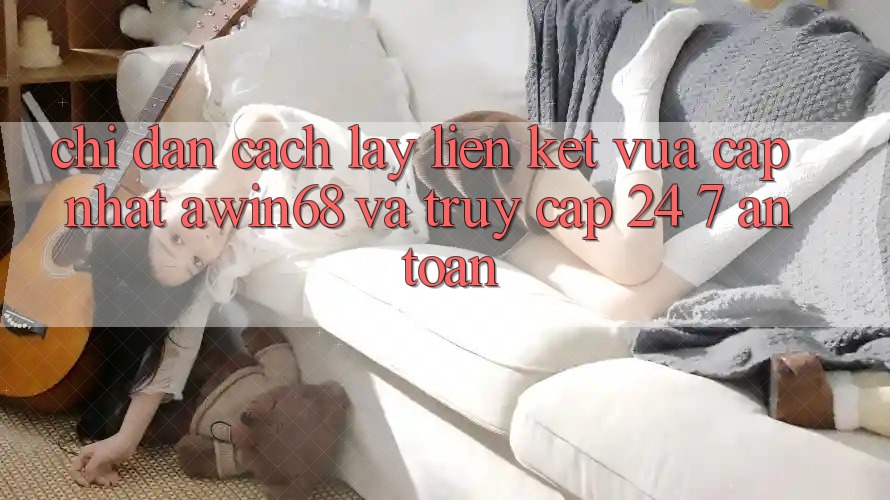 Chỉ dẫn cách lấy liên kết vừa cập nhật awin68 và truy cập 24/7 an toàn