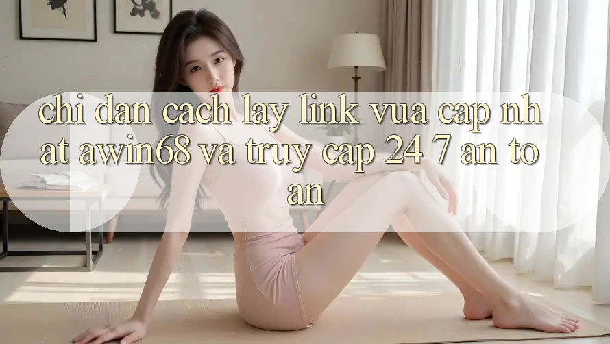 Chỉ dẫn cách lấy link vừa cập nhật awin68 và truy cập 24/7 an toàn Chỉ dẫn cách lấy link vừa cập nhật awin68 và truy cập 24/7 an toàn