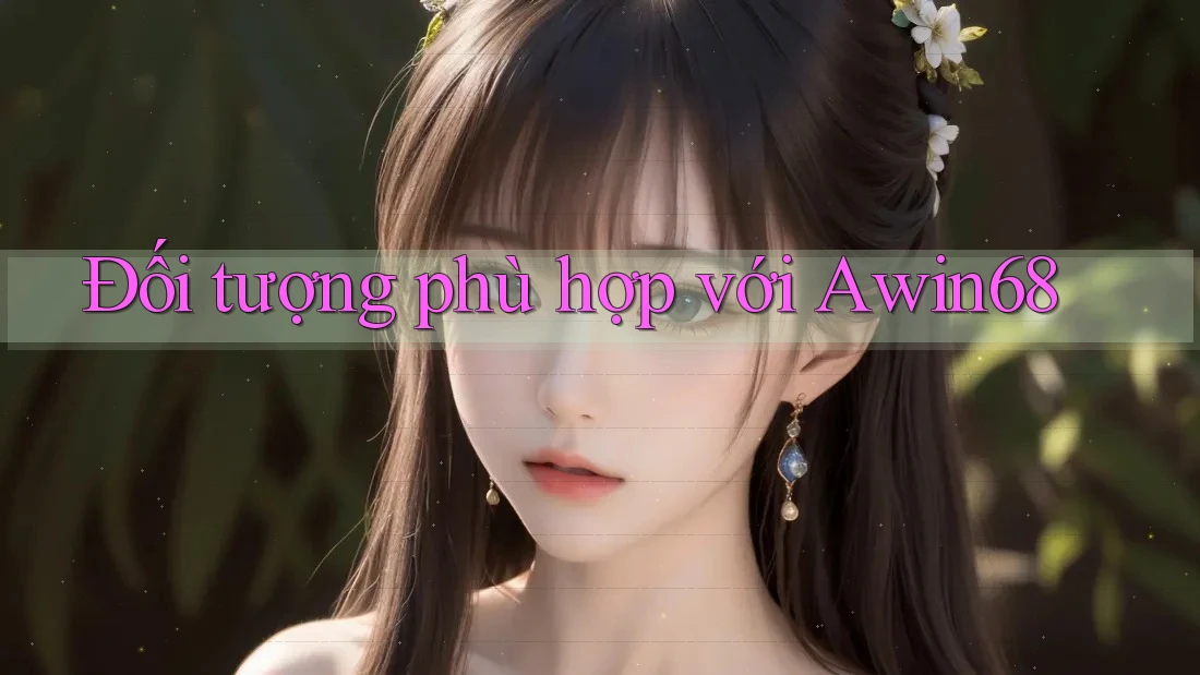 Đối tượng phù hợp với Awin68 Đối tượng phù hợp với Awin68