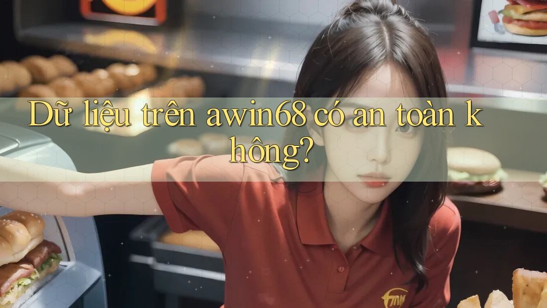 Dữ liệu trên awin68 có an toàn không? Dữ liệu trên awin68 có an toàn không?