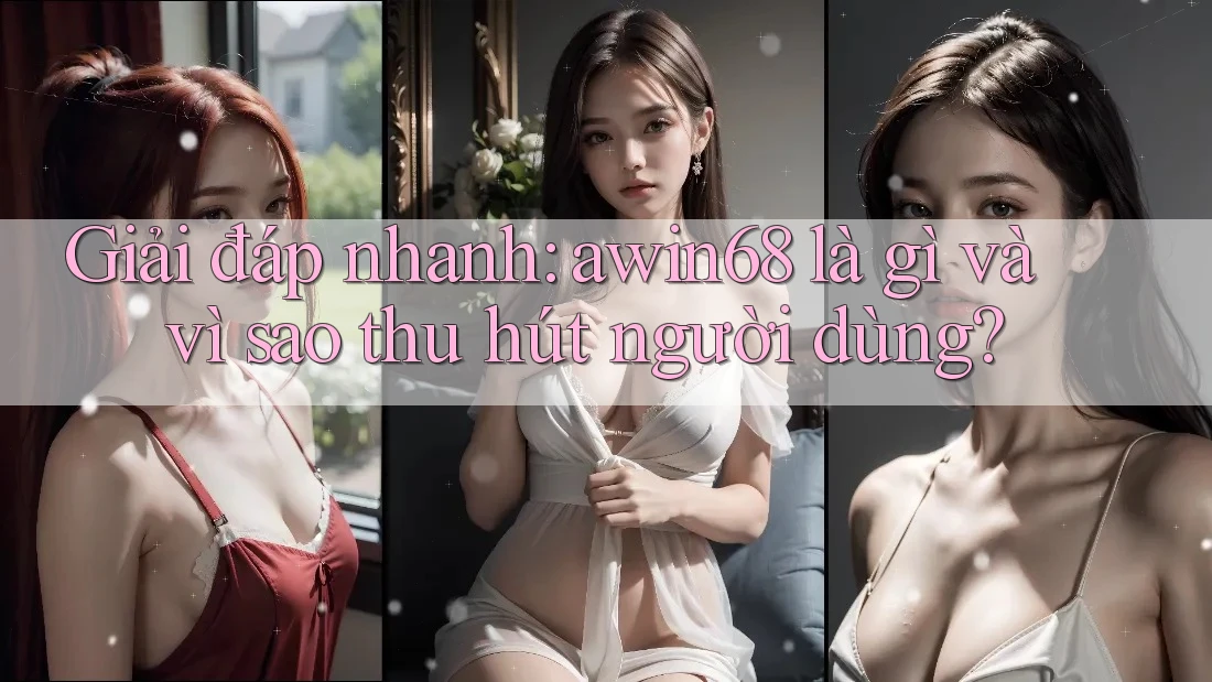 Giải đáp nhanh: awin68 là gì và vì sao thu hút người dùng? Giải đáp nhanh: awin68 là gì và vì sao thu hút người dùng?