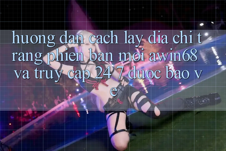 Hướng dẫn cách lấy địa chỉ trang phiên bản mới awin68 và truy cập 24/7 được bảo vệ