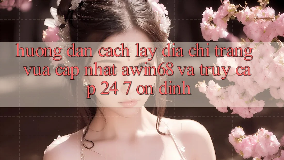 Hướng dẫn cách lấy địa chỉ trang vừa cập nhật awin68 và truy cập 24/7 ổn định