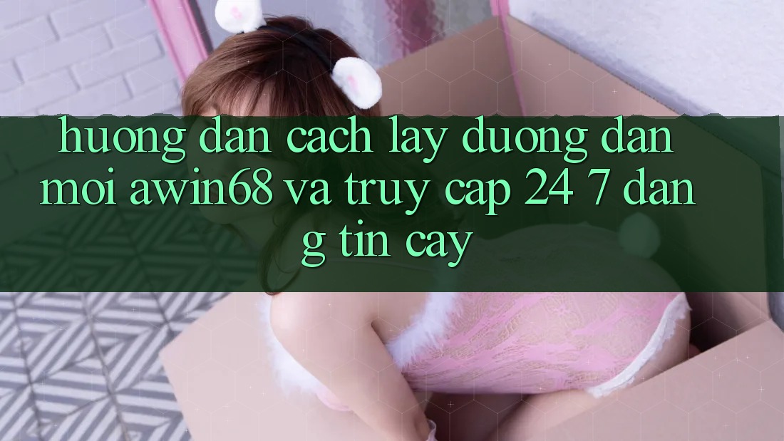 Hướng dẫn cách lấy đường dẫn mới awin68 và truy cập 24/7 đáng tin cậy