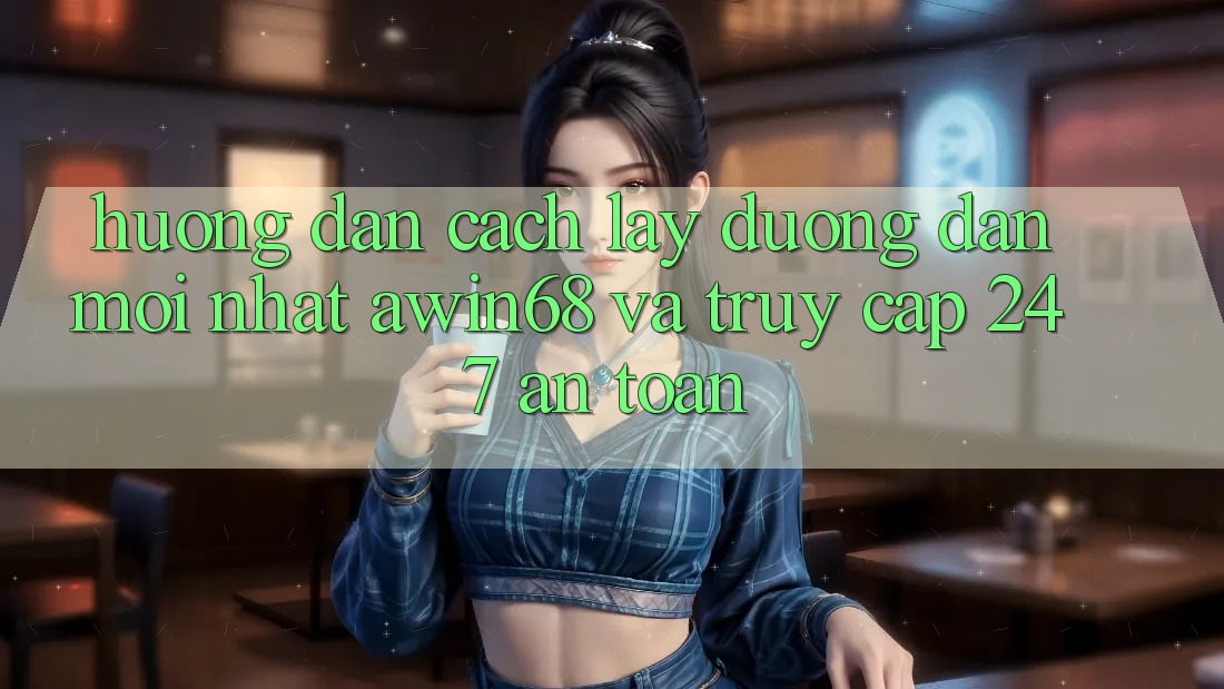 Hướng dẫn cách lấy đường dẫn mới nhất awin68 và truy cập 24/7 an toàn Hướng dẫn cách lấy đường dẫn mới nhất awin68 và truy cập 24/7 an toàn